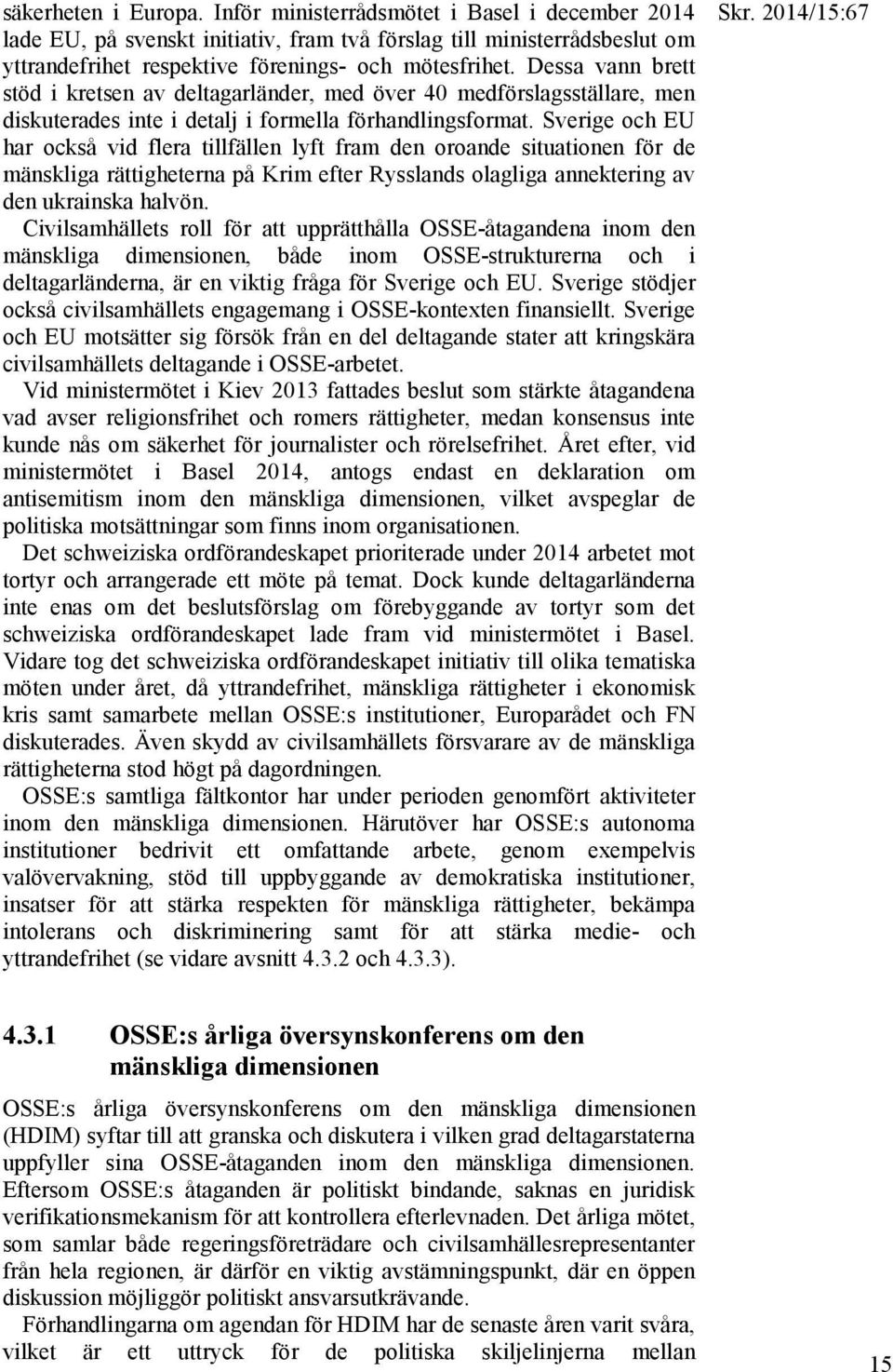 Sverige och EU har också vid flera tillfällen lyft fram den oroande situationen för de mänskliga rättigheterna på Krim efter Rysslands olagliga annektering av den ukrainska halvön.