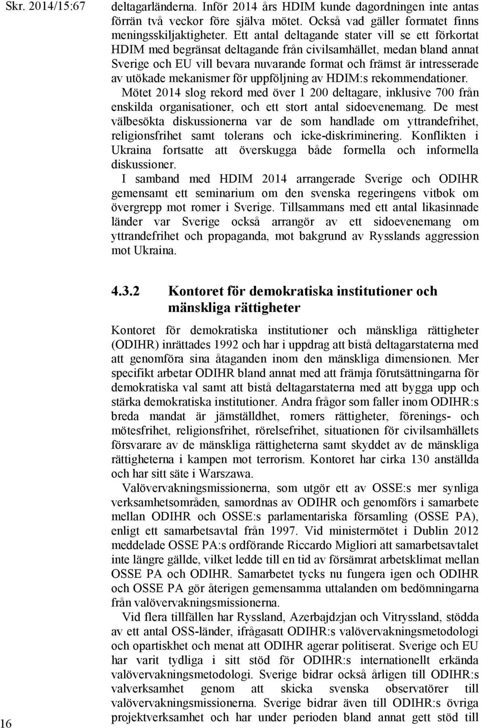 utökade mekanismer för uppföljning av HDIM:s rekommendationer. Mötet 2014 slog rekord med över 1 200 deltagare, inklusive 700 från enskilda organisationer, och ett stort antal sidoevenemang.