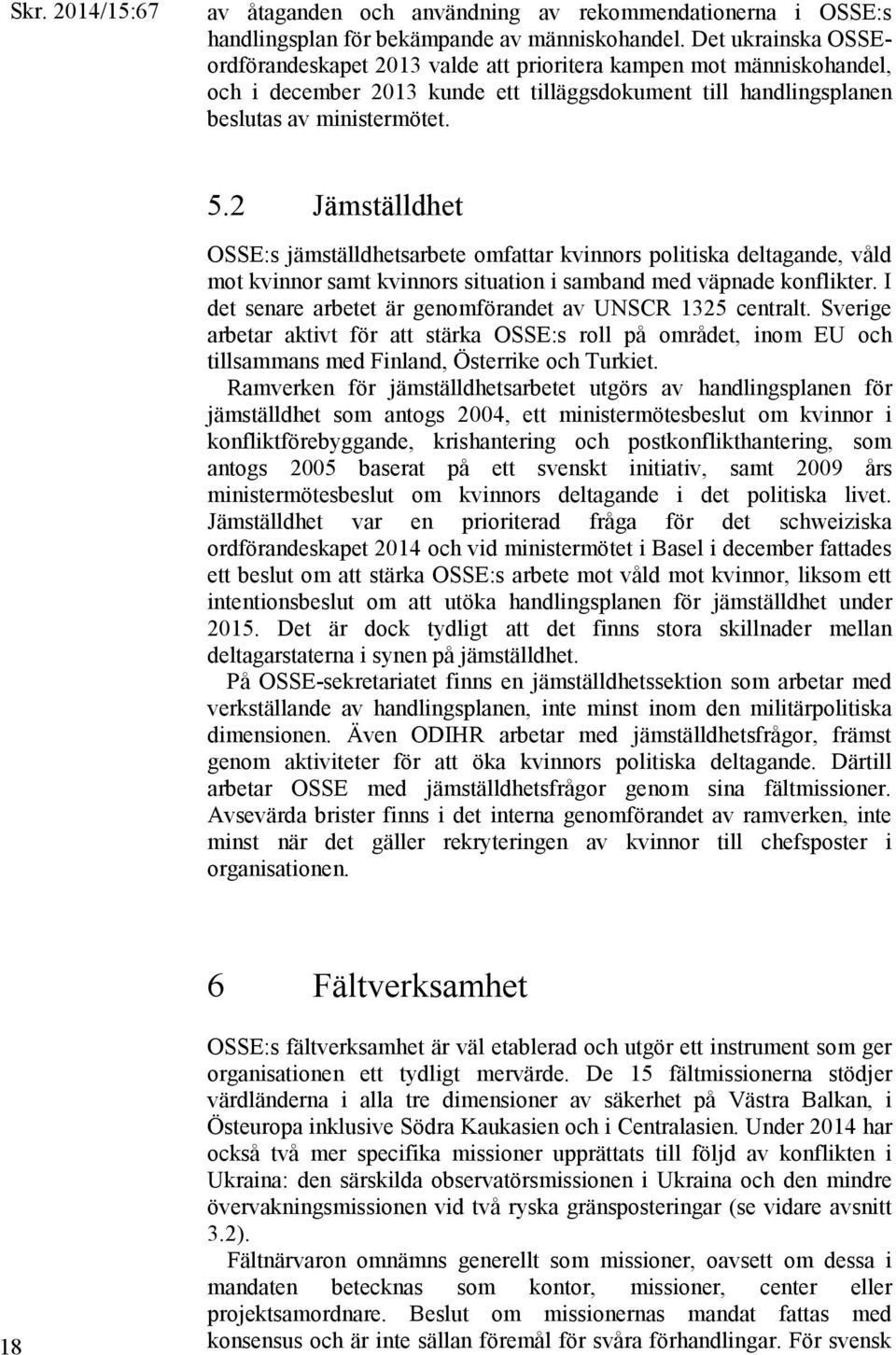 2 Jämställdhet OSSE:s jämställdhetsarbete omfattar kvinnors politiska deltagande, våld mot kvinnor samt kvinnors situation i samband med väpnade konflikter.