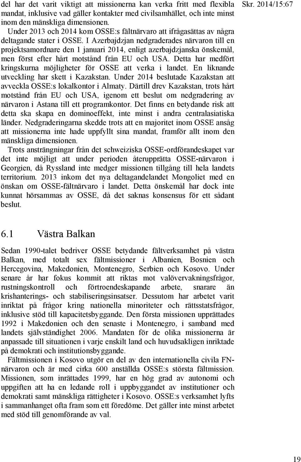 I Azerbajdzjan nedgraderades närvaron till en projektsamordnare den 1 januari 2014, enligt azerbajdzjanska önskemål, men först efter hårt motstånd från EU och USA.