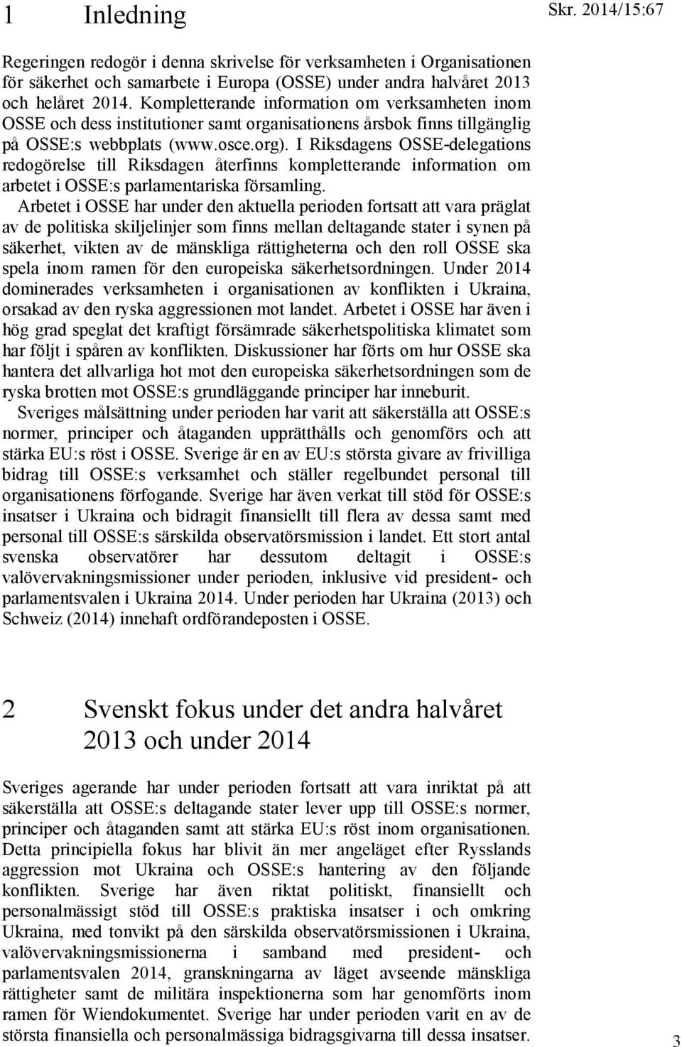 I Riksdagens OSSE-delegations redogörelse till Riksdagen återfinns kompletterande information om arbetet i OSSE:s parlamentariska församling.