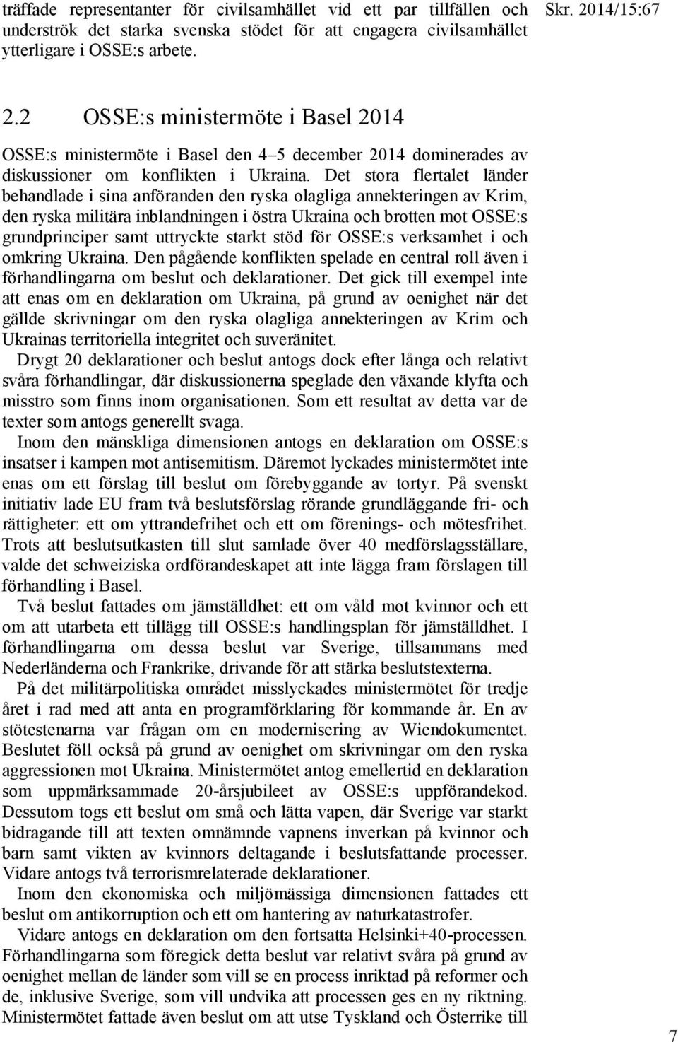 2 OSSE:s ministermöte i Basel 2014 OSSE:s ministermöte i Basel den 4 5 december 2014 dominerades av diskussioner om konflikten i Ukraina.