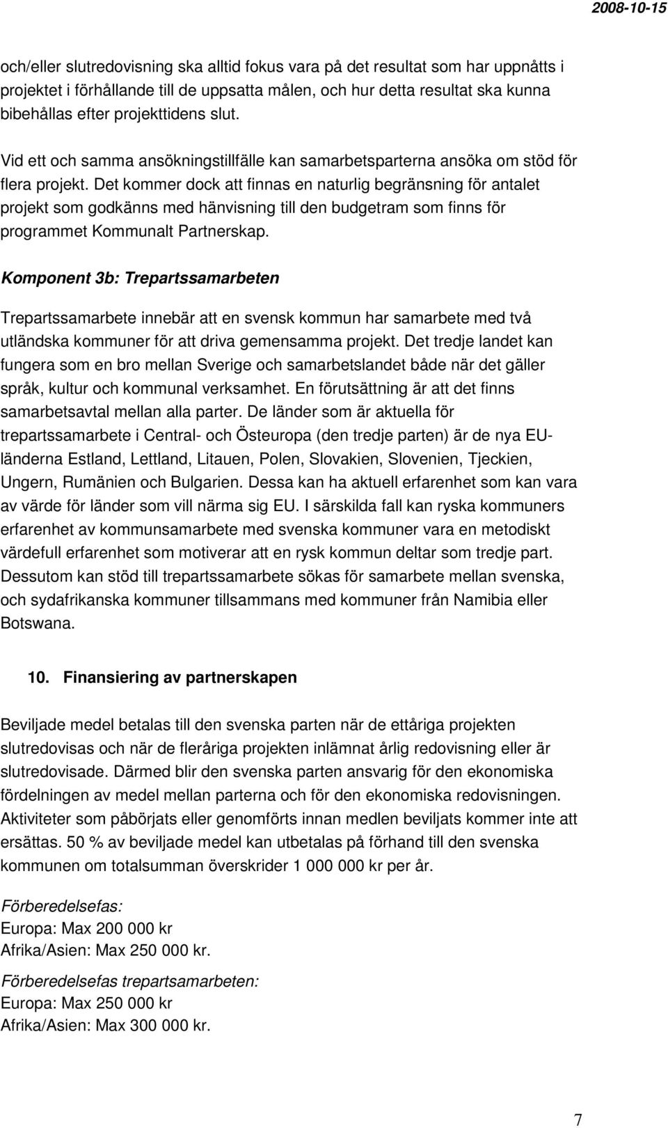 Det kommer dock att finnas en naturlig begränsning för antalet projekt som godkänns med hänvisning till den budgetram som finns för programmet Kommunalt Partnerskap.