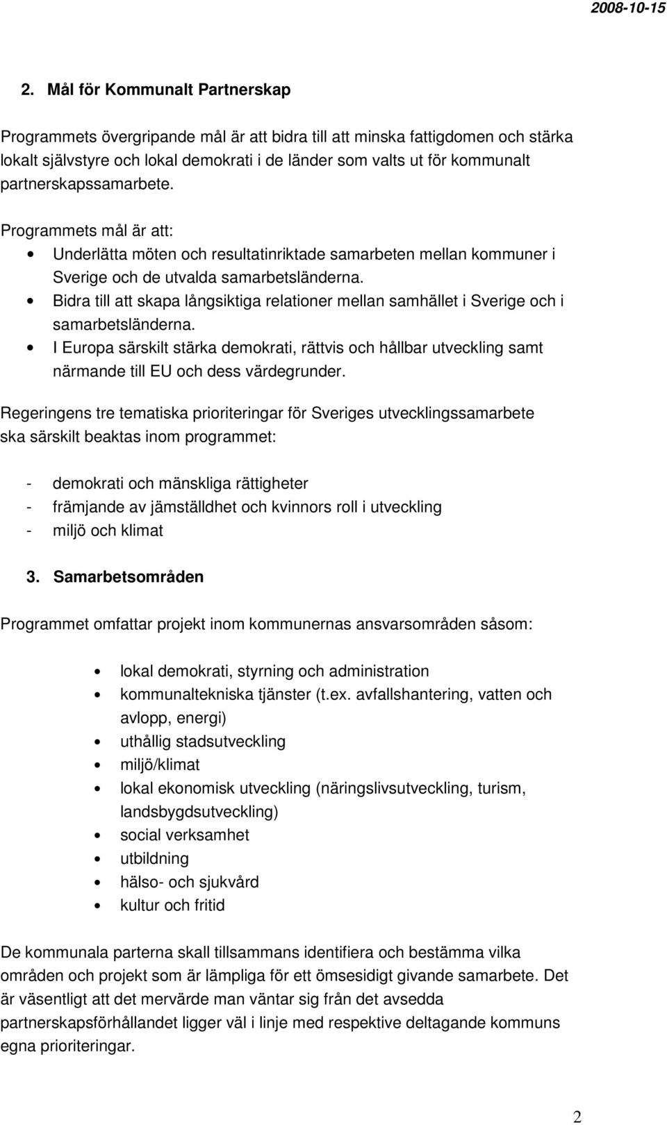 Bidra till att skapa långsiktiga relationer mellan samhället i Sverige och i samarbetsländerna.