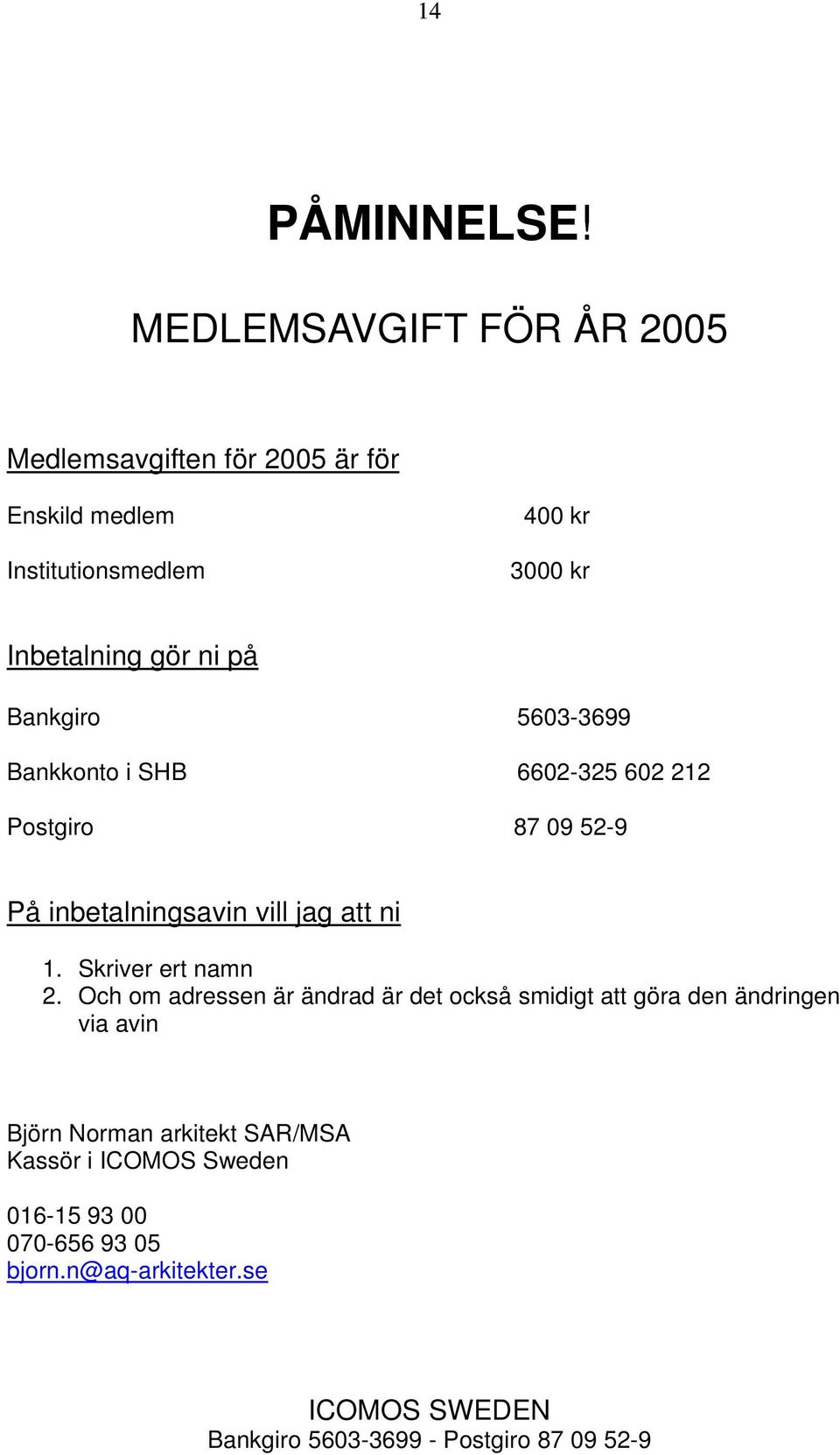 Bankgiro 5603-3699 Bankkonto i SHB 6602-325 602 212 Postgiro 87 09 52-9 På inbetalningsavin vill jag att ni 1.