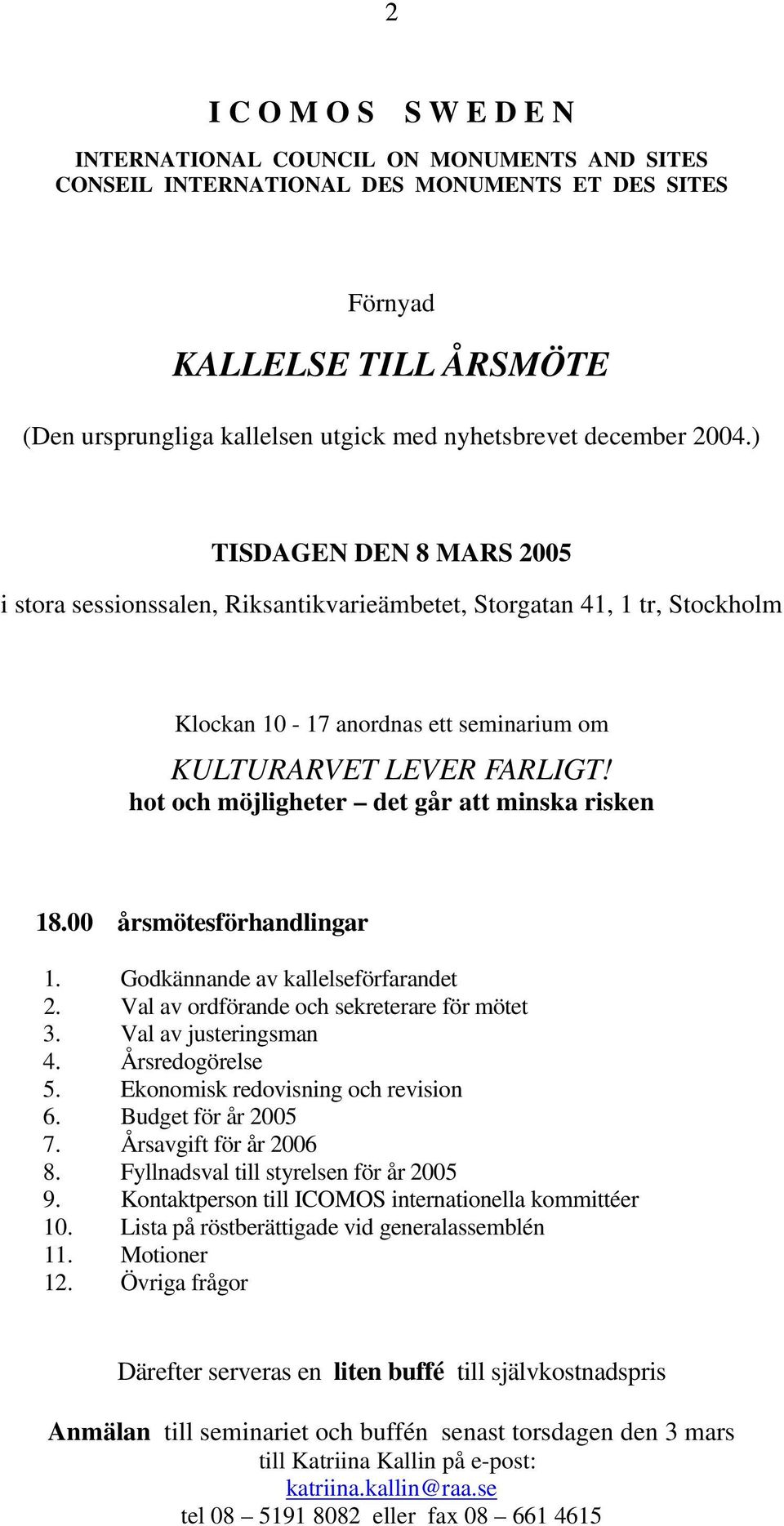 hot och möjligheter det går att minska risken 18.00 årsmötesförhandlingar 1. Godkännande av kallelseförfarandet 2. Val av ordförande och sekreterare för mötet 3. Val av justeringsman 4.