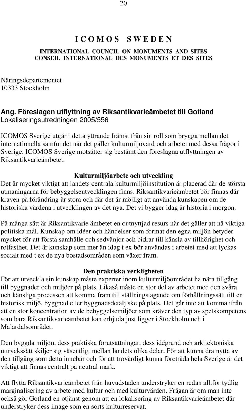 samfundet när det gäller kulturmiljövård och arbetet med dessa frågor i Sverige. ICOMOS Sverige motsätter sig bestämt den föreslagna utflyttningen av Riksantikvarieämbetet.