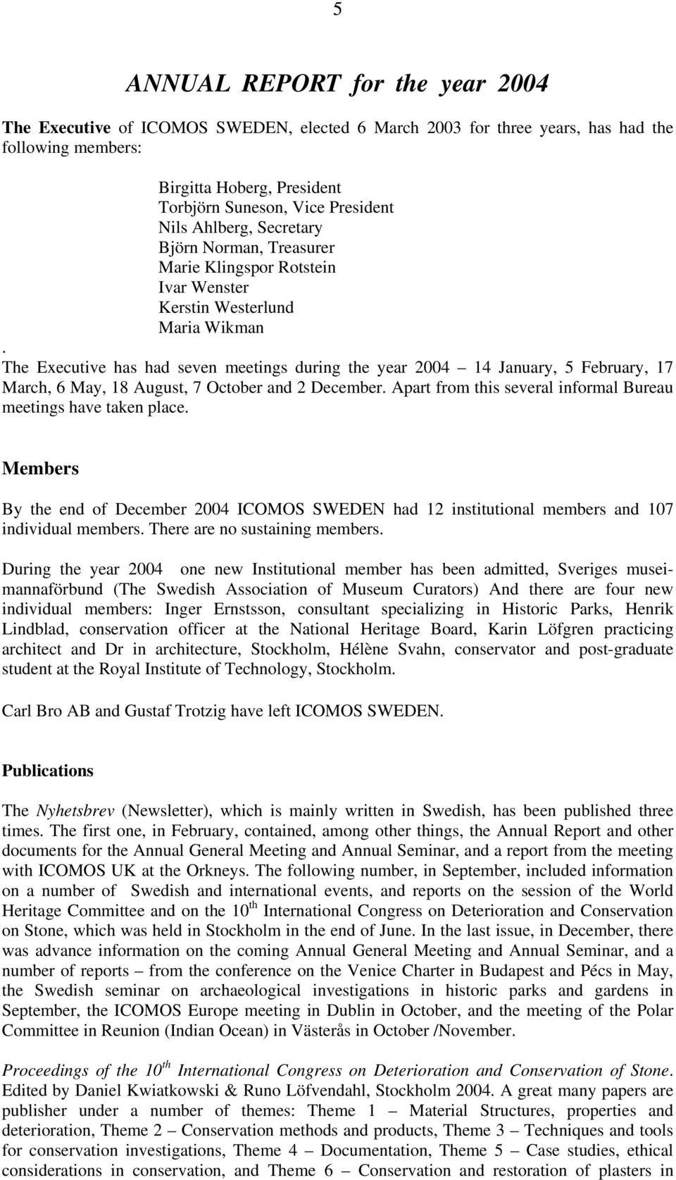 The Executive has had seven meetings during the year 2004 14 January, 5 February, 17 March, 6 May, 18 August, 7 October and 2 December.