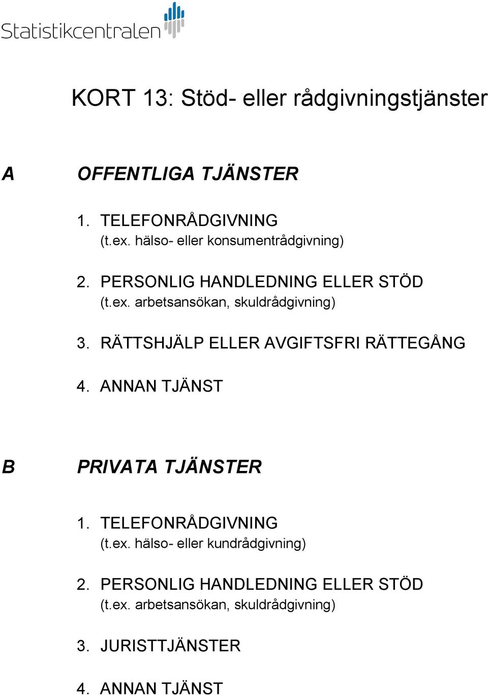 RÄTTSHJÄLP ELLER AVGIFTSFRI RÄTTEGÅNG 4. ANNAN TJÄNST B PRIVATA TJÄNSTER 1. TELEFONRÅDGIVNING (t.ex.