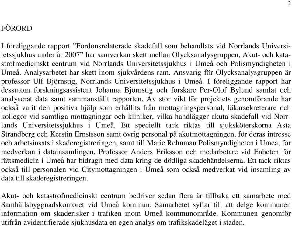 Ansvarig för Olycksanalysgruppen är professor Ulf Björnstig, Norrlands Universitetssjukhus i Umeå.