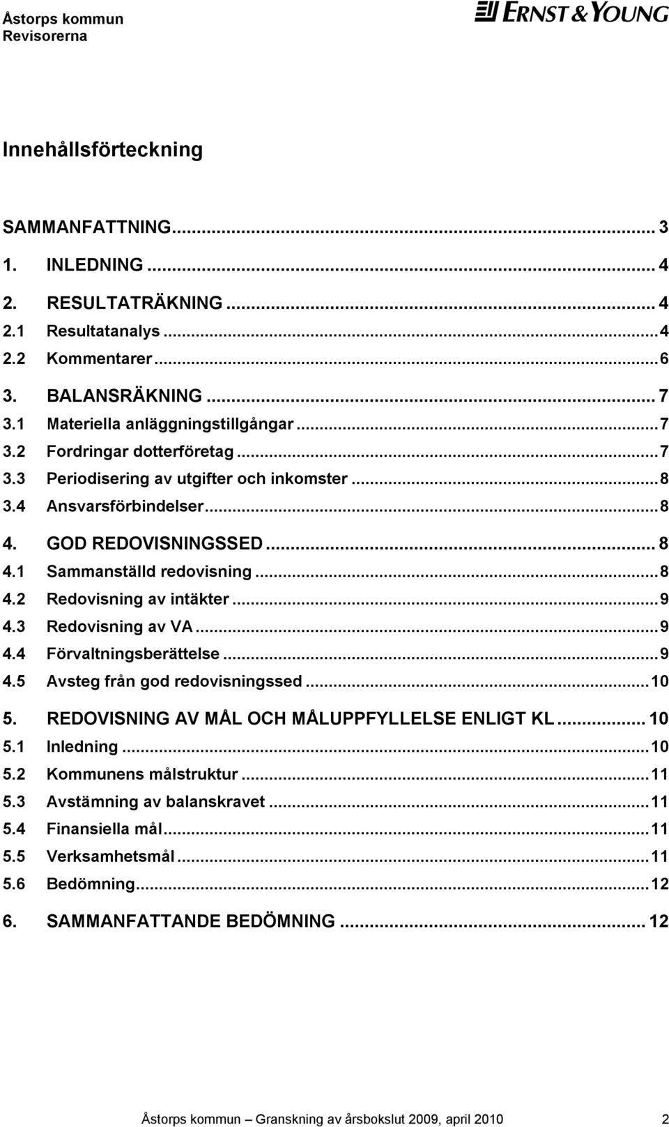 .. 9 4.4 Förvaltningsberättelse... 9 4.5 Avsteg från god redovisningssed... 10 5. REDOVISNING AV MÅL OCH MÅLUPPFYLLELSE ENLIGT KL... 10 5.1 Inledning... 10 5.2 Kommunens målstruktur... 11 5.