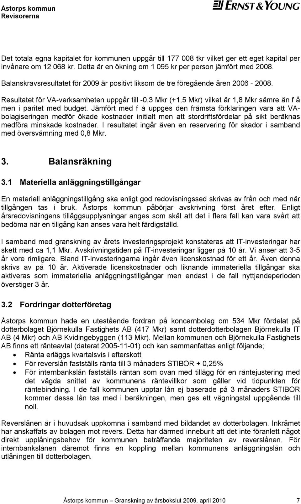 Resultatet för VA-verksamheten uppgår till -0,3 Mkr (+1,5 Mkr) vilket är 1,8 Mkr sämre än f å men i paritet med budget.