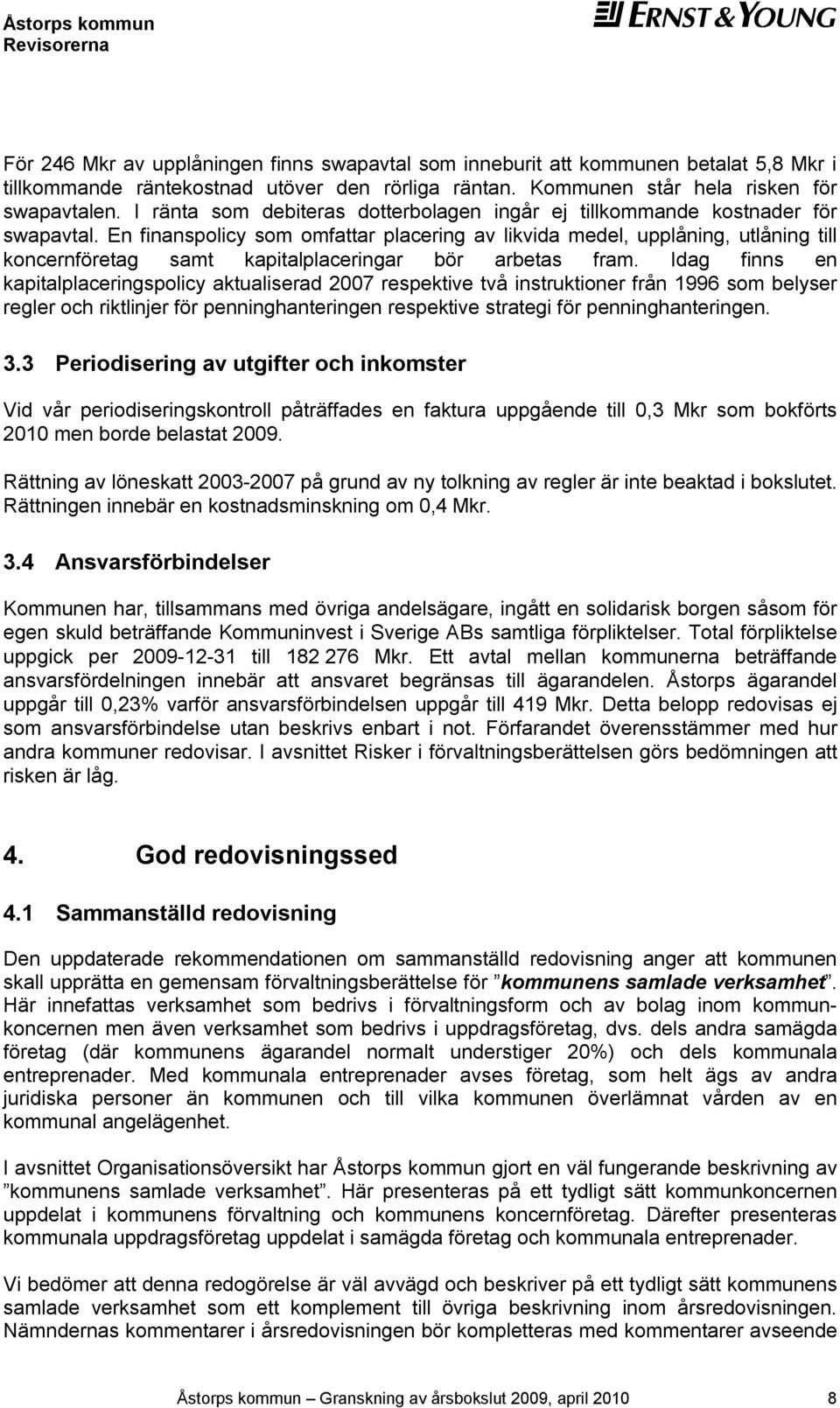 En finanspolicy som omfattar placering av likvida medel, upplåning, utlåning till koncernföretag samt kapitalplaceringar bör arbetas fram.