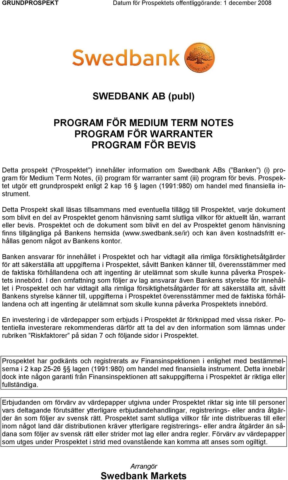 Prospektet utgör ett grundprospekt enligt 2 kap 16 lagen (1991:980) om handel med finansiella instrument.