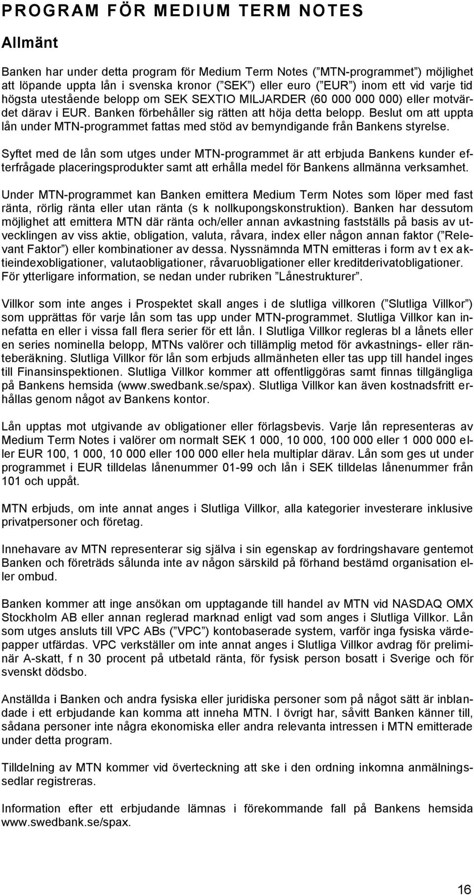 Beslut om att uppta lån under MTN-programmet fattas med stöd av bemyndigande från Bankens styrelse.