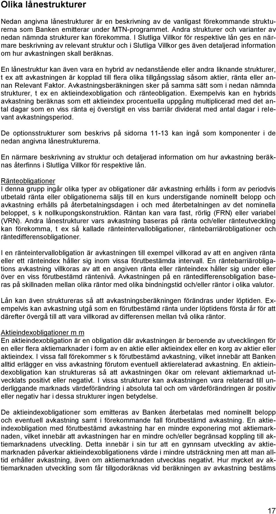 I Slutliga Villkor för respektive lån ges en närmare beskrivning av relevant struktur och i Slutliga Villkor ges även detaljerad information om hur avkastningen skall beräknas.