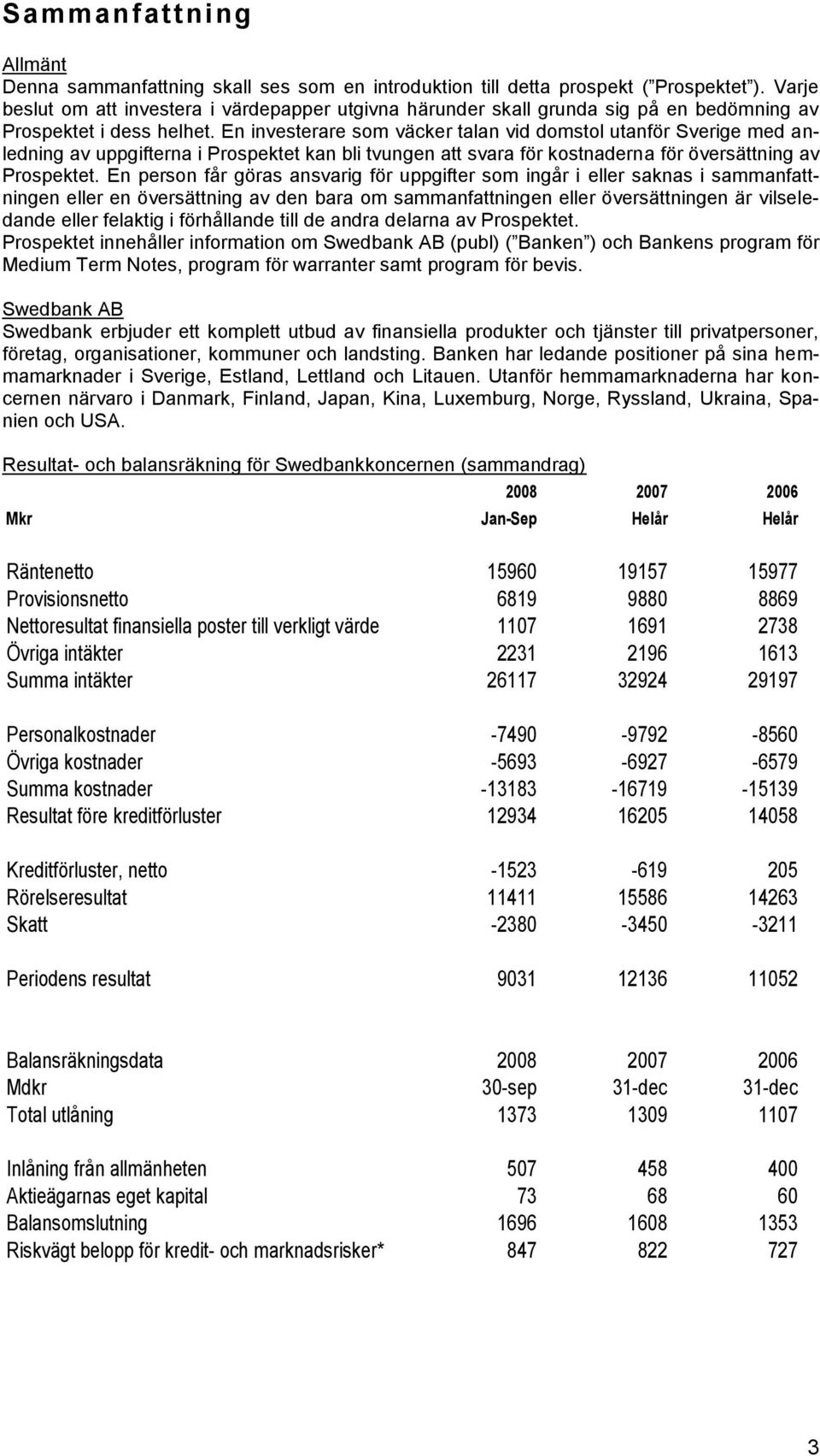 En investerare som väcker talan vid domstol utanför Sverige med anledning av uppgifterna i Prospektet kan bli tvungen att svara för kostnaderna för översättning av Prospektet.