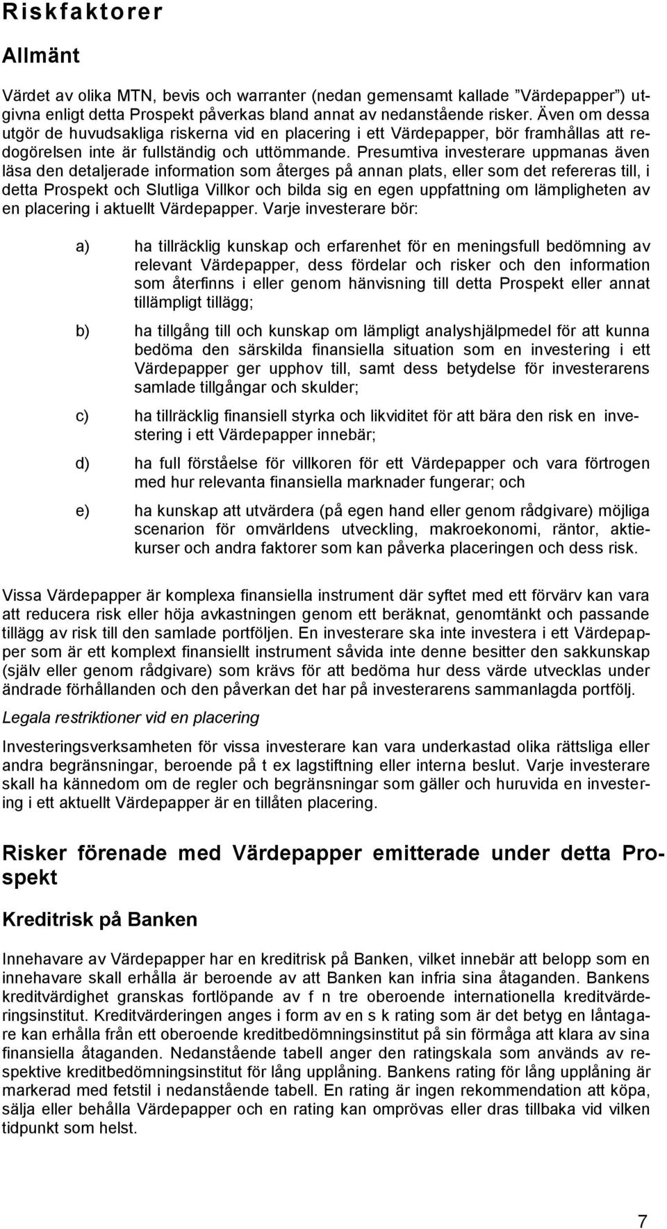 Presumtiva investerare uppmanas även läsa den detaljerade information som återges på annan plats, eller som det refereras till, i detta Prospekt och Slutliga Villkor och bilda sig en egen uppfattning