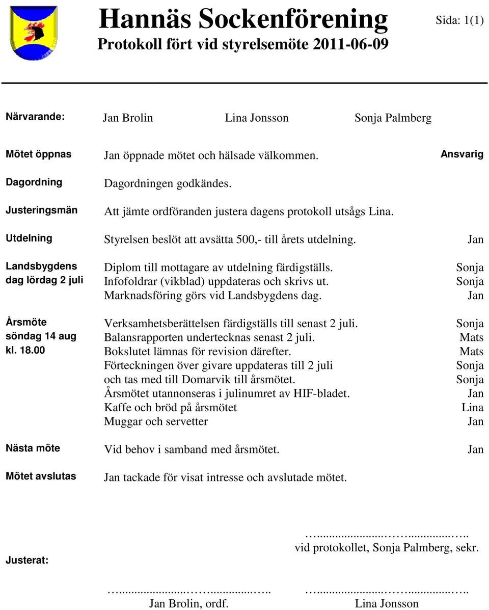 00 Nästa möte Diplom till mottagare av utdelning färdigställs. Infofoldrar (vikblad) uppdateras och skrivs ut. Marknadsföring görs vid Landsbygdens dag.