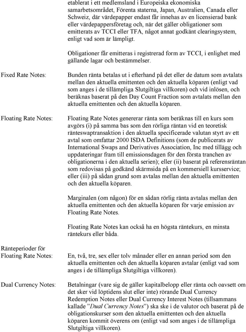 Obligationer får emitteras i registrerad form av TCCI, i enlighet med gällande lagar och bestämmelser.