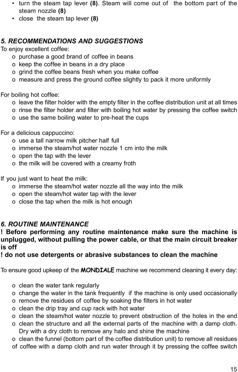 measure and press the ground coffee slightly to pack it more uniformly For boiling hot coffee: o leave the filter holder with the empty filter in the coffee distribution unit at all times o rinse the