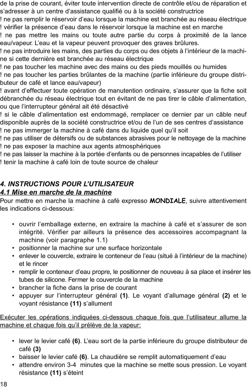 ne pas mettre les mains ou toute autre partie du corps à proximité de la lance eau/vapeur. L eau et la vapeur peuvent provoquer des graves brûlures.