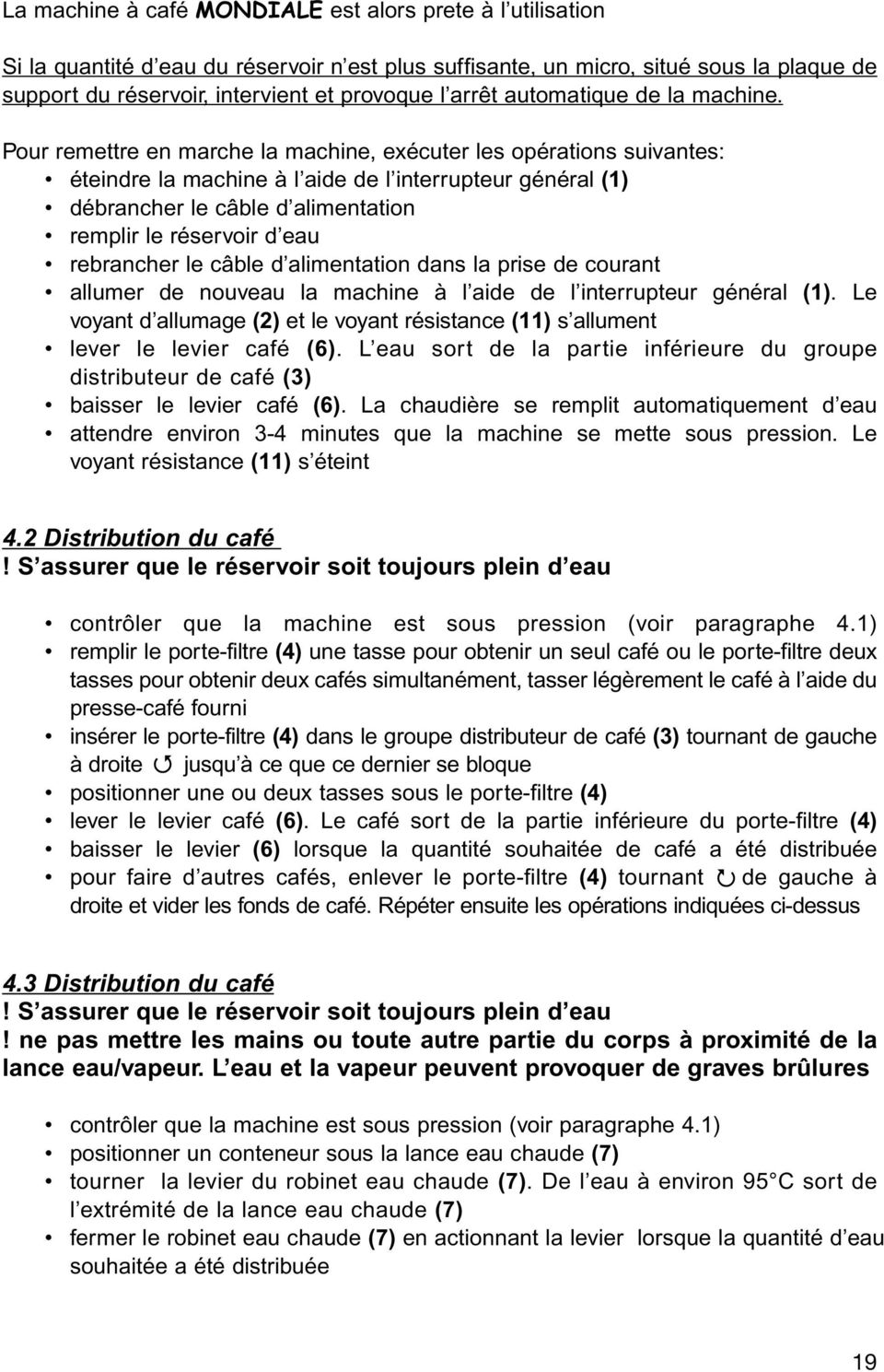 Pour remettre en marche la machine, exécuter les opérations suivantes: éteindre la machine à l aide de l interrupteur général (1) débrancher le câble d alimentation remplir le réservoir d eau