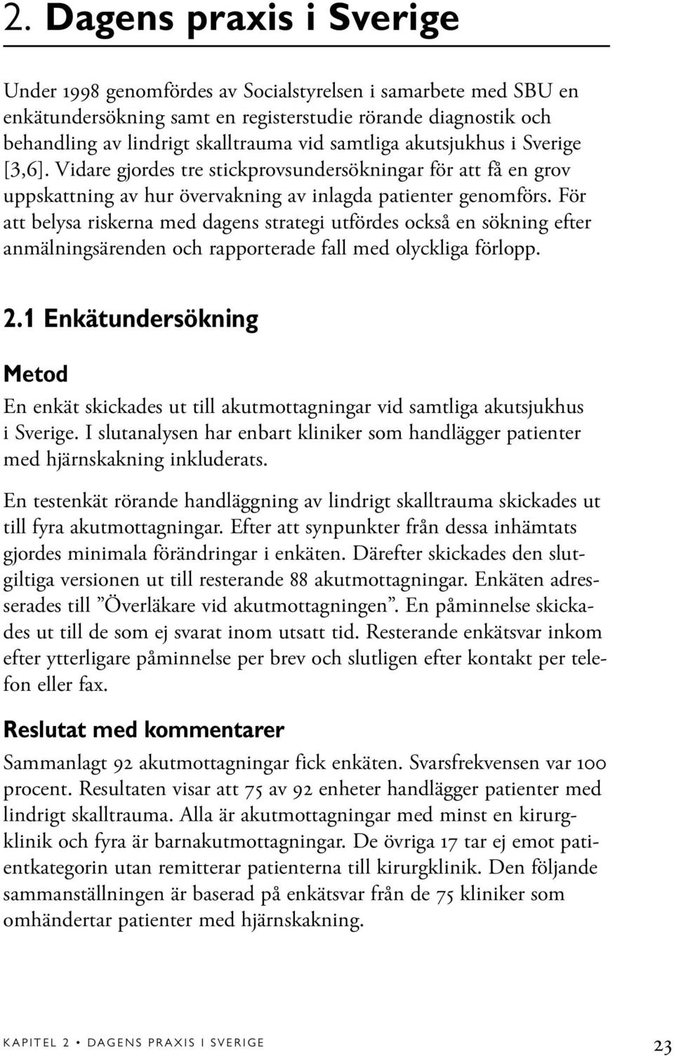 För att belysa riskerna med dagens strategi utfördes också en sökning efter anmälningsärenden och rapporterade fall med olyckliga förlopp. 2.