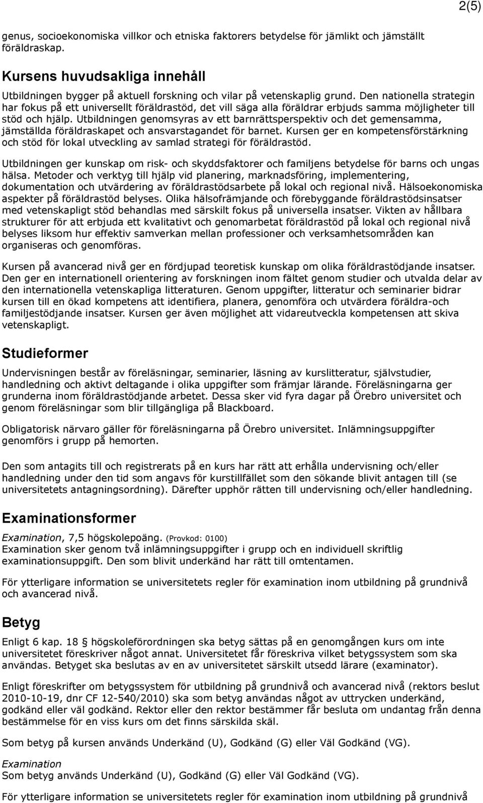 Den nationella strategin har fokus på ett universellt föräldrastöd, det vill säga alla föräldrar erbjuds samma möjligheter till stöd och hjälp.