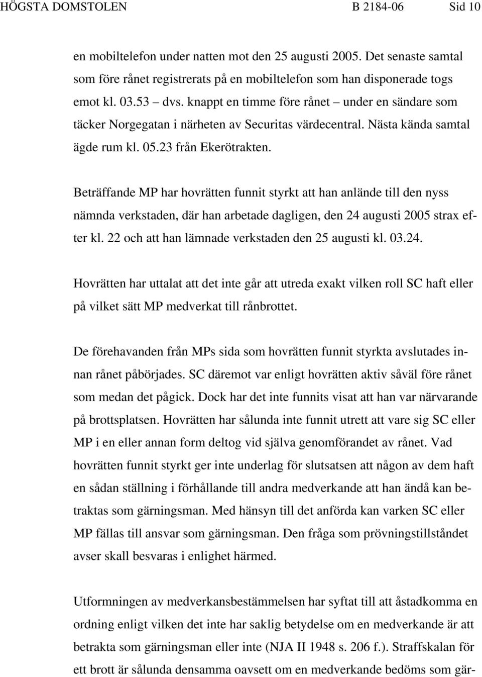 Beträffande MP har hovrätten funnit styrkt att han anlände till den nyss nämnda verkstaden, där han arbetade dagligen, den 24 augusti 2005 strax efter kl.