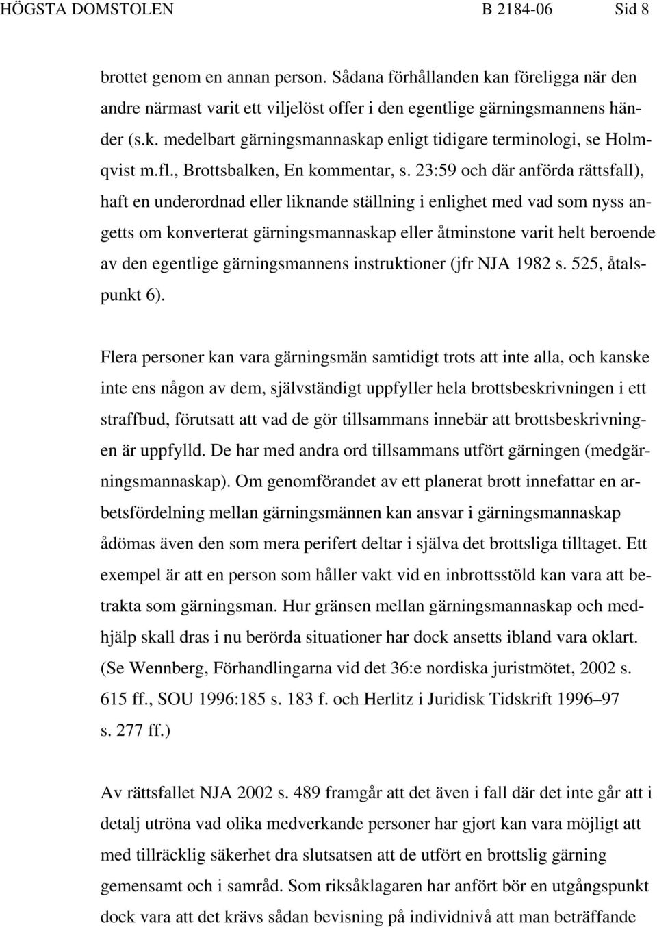 23:59 och där anförda rättsfall), haft en underordnad eller liknande ställning i enlighet med vad som nyss angetts om konverterat gärningsmannaskap eller åtminstone varit helt beroende av den