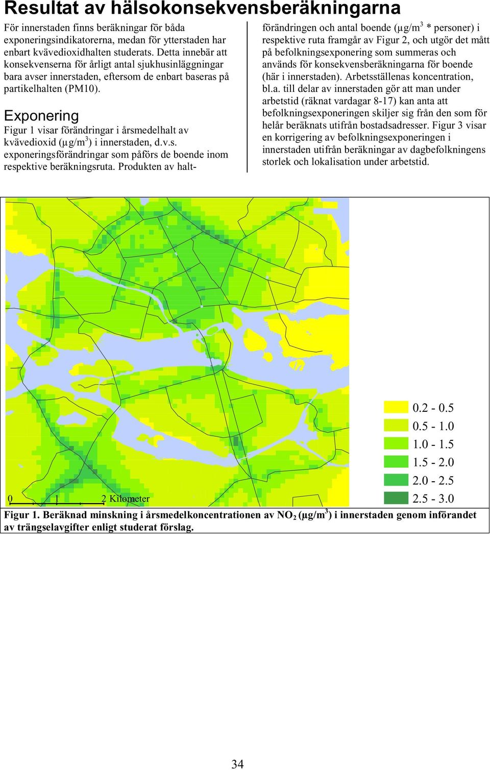 Exponering Figur 1 visar förändringar i årsmedelhalt av kvävedioxid (µg/m 3 ) i innerstaden, d.v.s. exponeringsförändringar som påförs de boende inom respektive beräkningsruta.