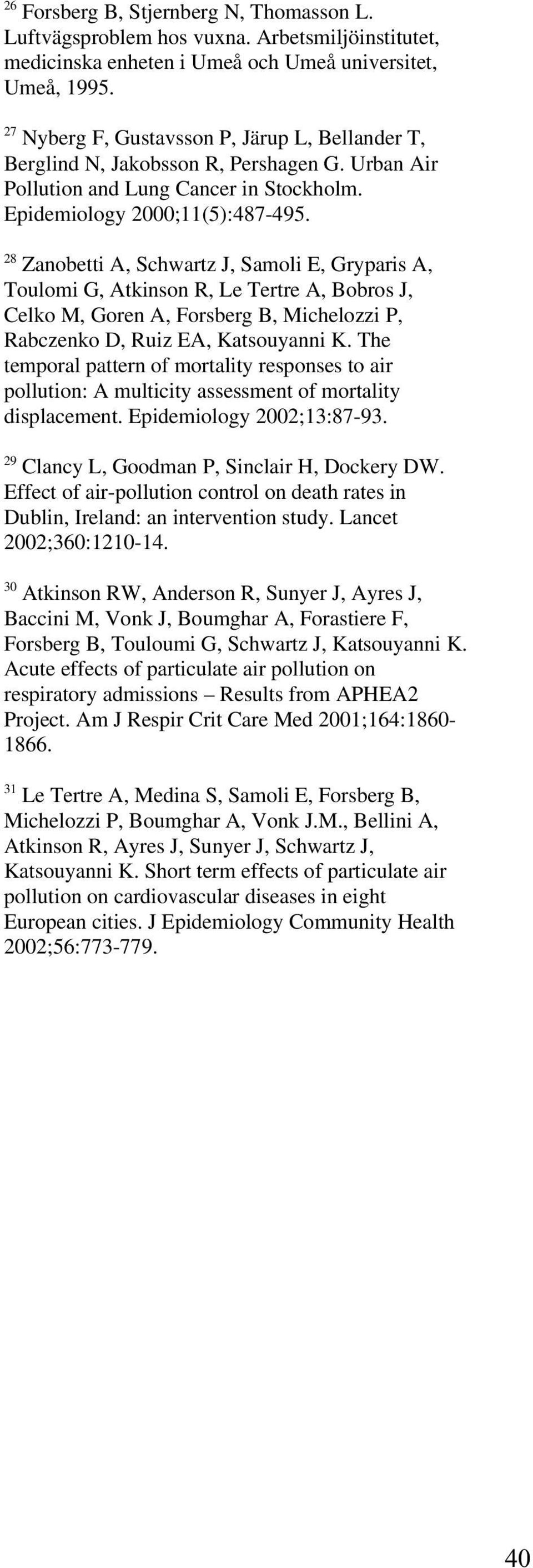 28 Zanobetti A, Schwartz J, Samoli E, Gryparis A, Toulomi G, Atkinson R, Le Tertre A, Bobros J, Celko M, Goren A, Forsberg B, Michelozzi P, Rabczenko D, Ruiz EA, Katsouyanni K.