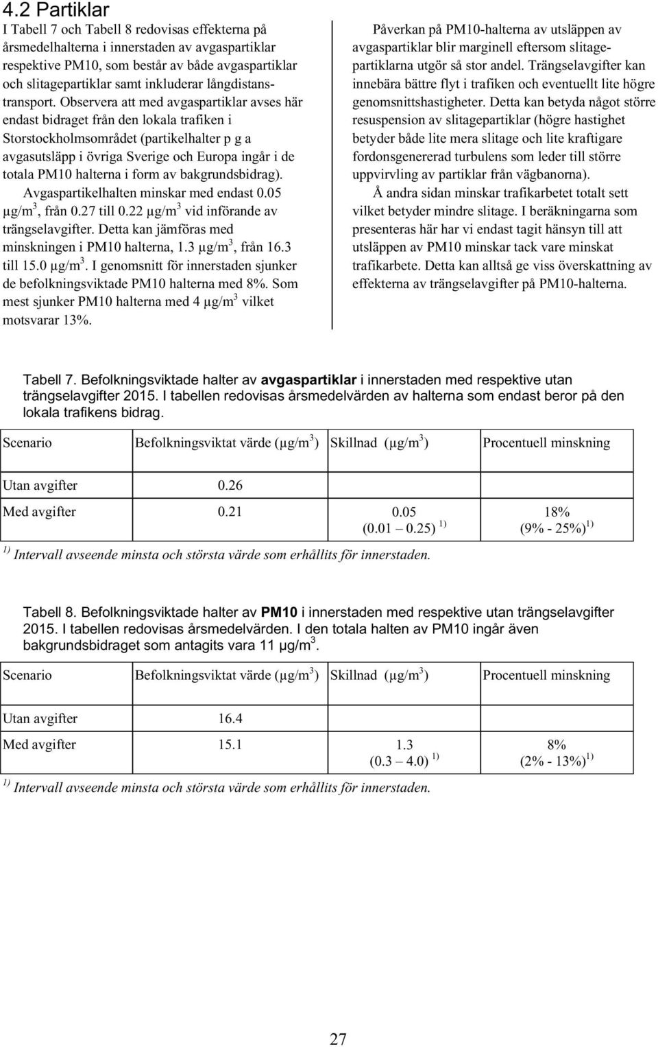 Observera att med avgaspartiklar avses här endast bidraget från den lokala trafiken i Storstockholmsområdet (partikelhalter p g a avgasutsläpp i övriga Sverige och Europa ingår i de totala PM10