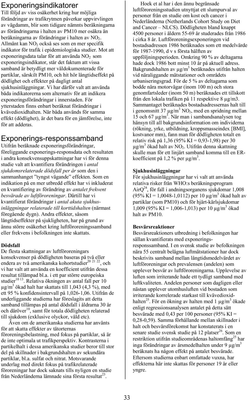 Mot att exponeringsdata talar för att använda NO 2 som exponeringsindikator, står det faktum att vissa samband är betydligt mer väldokumenterade för partiklar, särskilt PM10, och hit hör