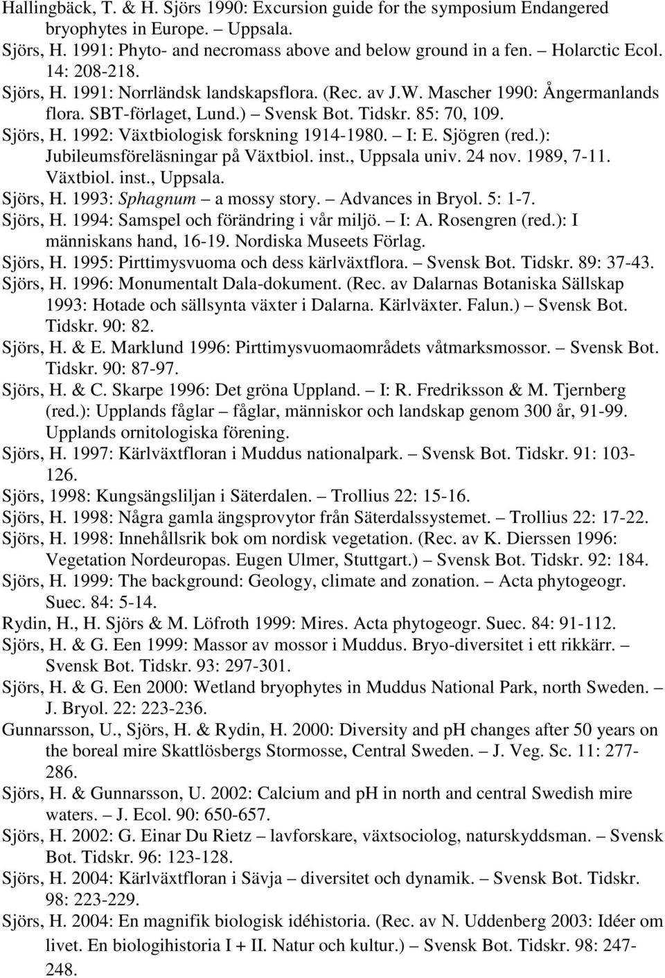 I: E. Sjögren (red.): Jubileumsföreläsningar på Växtbiol. inst., Uppsala univ. 24 nov. 1989, 7-11. Växtbiol. inst., Uppsala. Sjörs, H. 1993: Sphagnum a mossy story. Advances in Bryol. 5: 1-7.