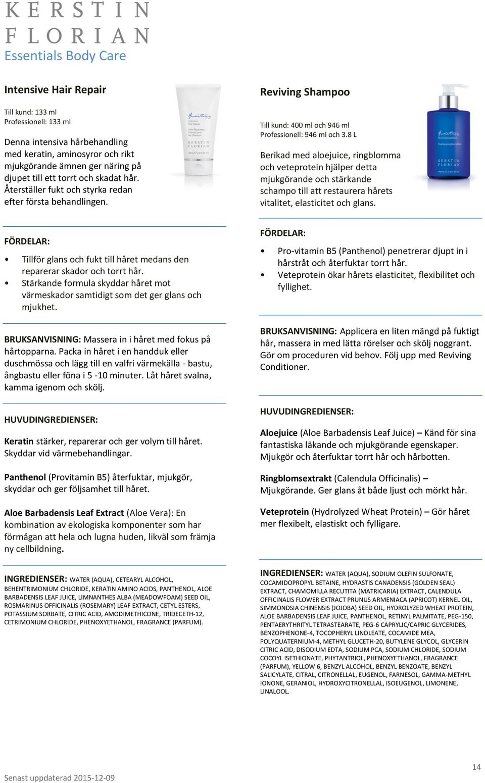 8 L Berikad med aloejuice, ringblomma och veteprotein hjälper detta mjukgörande och stärkande schampo till att restaurera hårets vitalitet, elasticitet och glans.