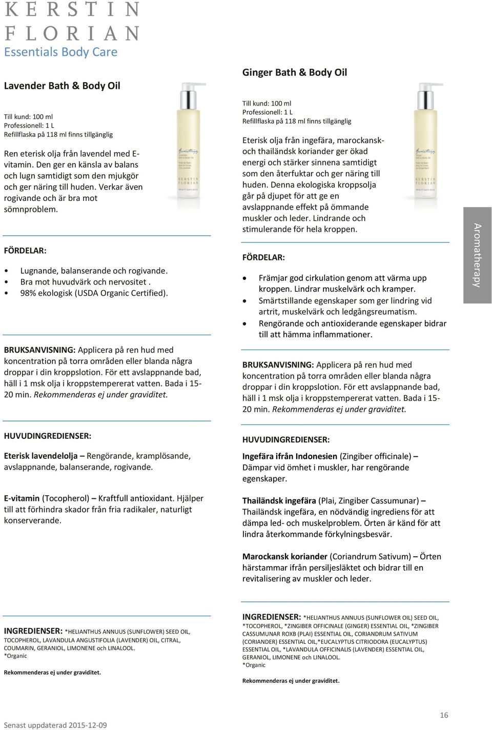 Ginger Bath & Body Oil Till kund: 100 ml Professionell: 1 L Refillflaska på 118 ml finns tillgänglig Eterisk olja från ingefära, marockanskoch thailändsk koriander ger ökad energi och stärker sinnena