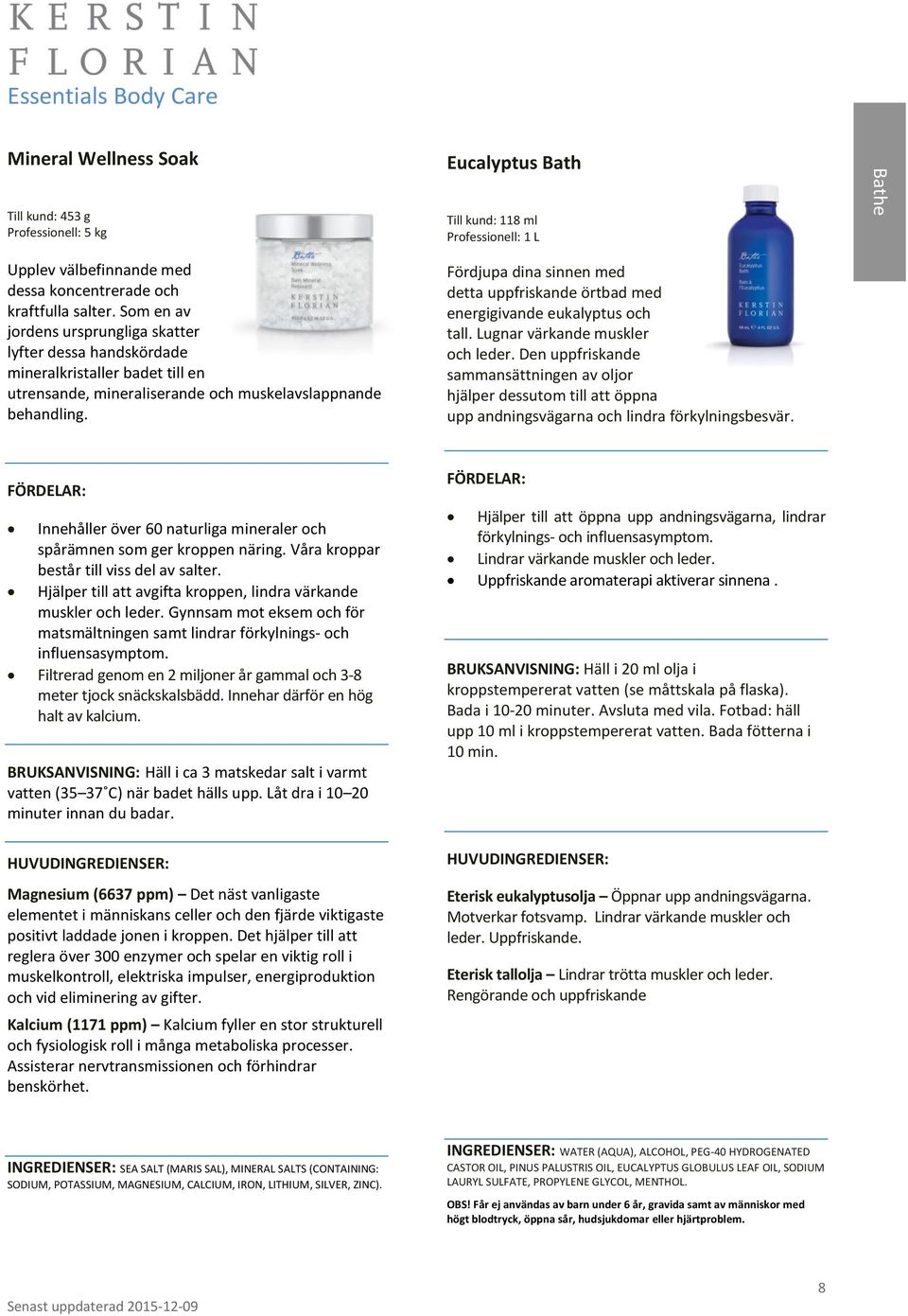 Till kund: 118 ml Professionell: 1 L Fördjupa dina sinnen med detta uppfriskande örtbad med energigivande eukalyptus och tall. Lugnar värkande muskler och leder.