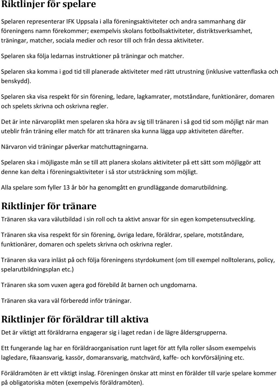 Spelaren ska komma i god tid till planerade aktiviteter med rätt utrustning (inklusive vattenflaska och benskydd).