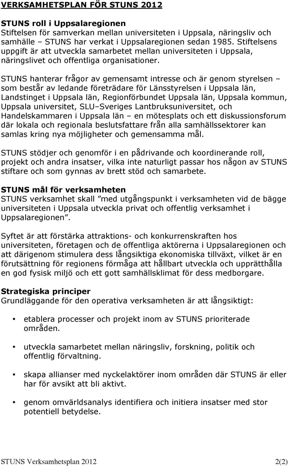 STUNS hanterar frågor av gemensamt intresse och är genom styrelsen som består av ledande företrädare för Länsstyrelsen i Uppsala län, Landstinget i Uppsala län, Regionförbundet Uppsala län, Uppsala