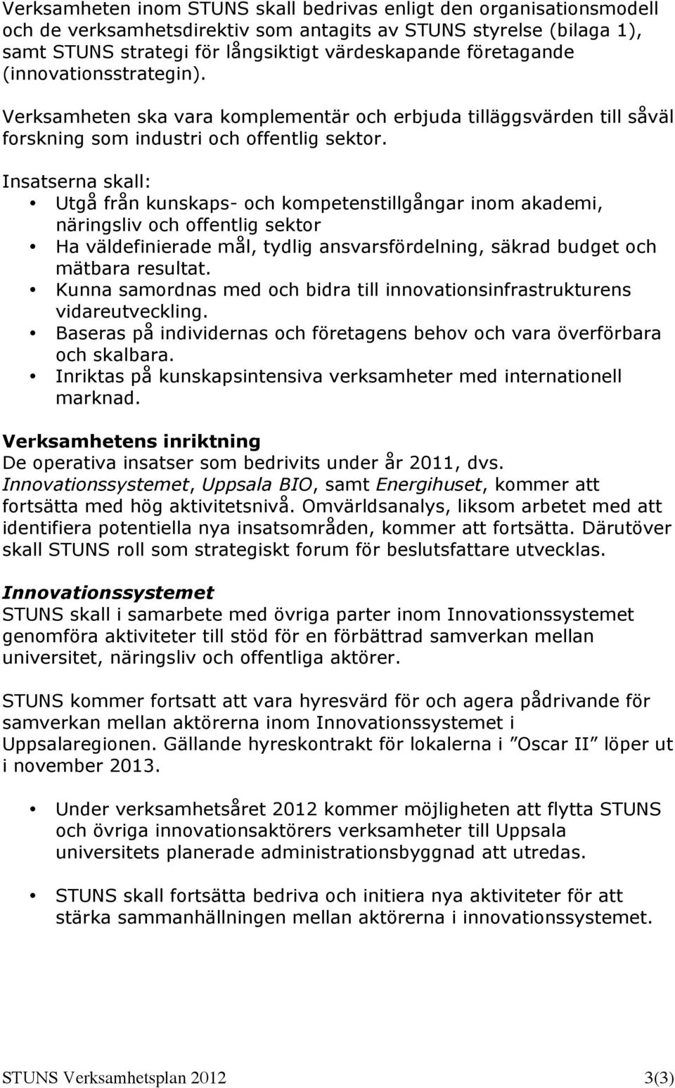 Insatserna skall: Utgå från kunskaps- och kompetenstillgångar inom akademi, näringsliv och offentlig sektor Ha väldefinierade mål, tydlig ansvarsfördelning, säkrad budget och mätbara resultat.