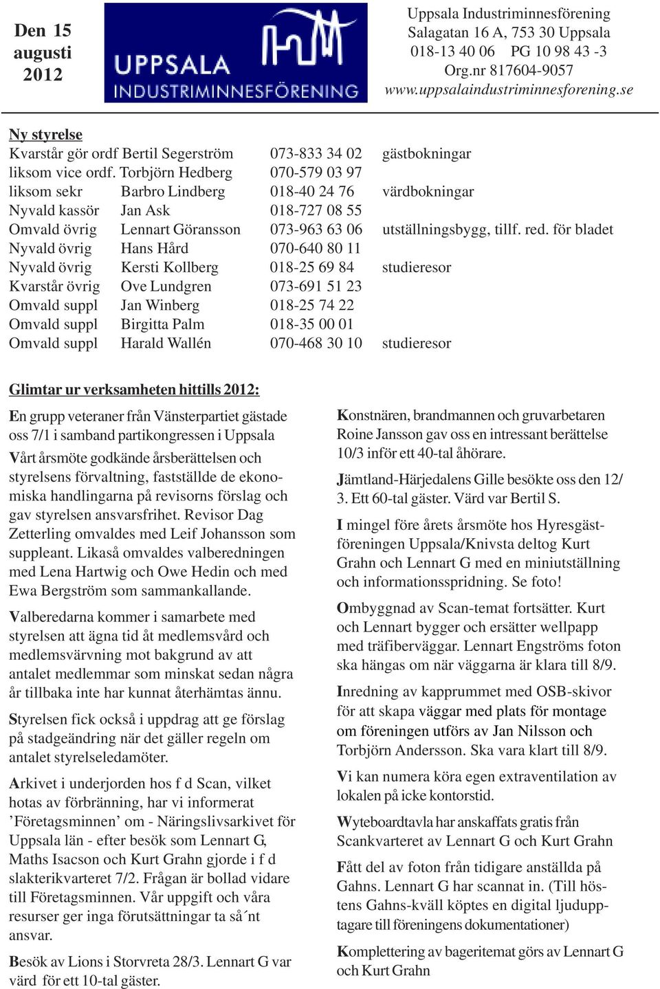 Torbjörn Hedberg 070-579 03 97 liksom sekr Barbro Lindberg 018-40 24 76 värdbokningar Nyvald kassör Jan Ask 018-727 08 55 Omvald övrig Lennart Göransson 073-963 63 06 utställningsbygg, tillf. red.