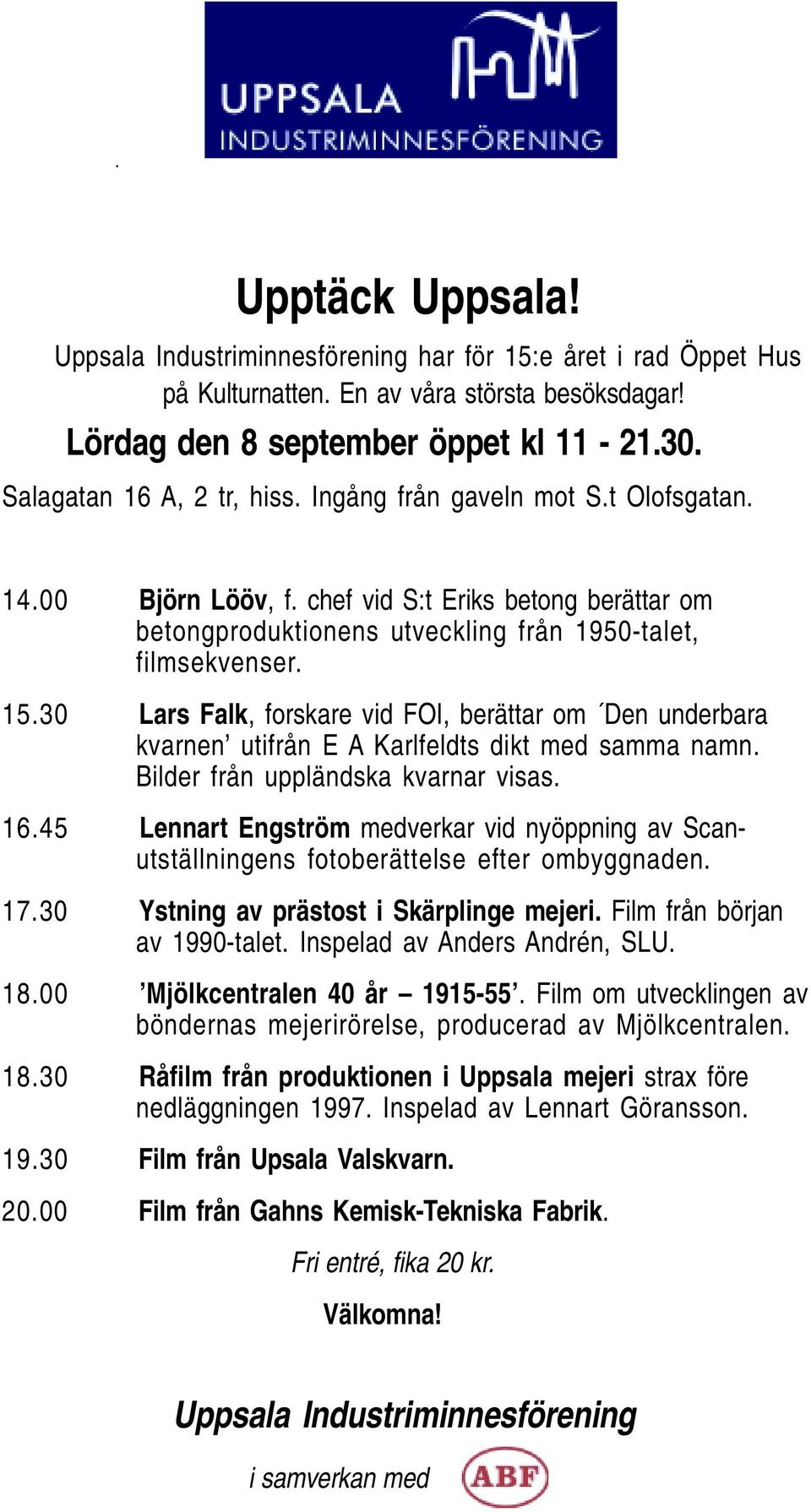 30 Lars Falk, forskare vid FOI, berättar om Den underbara kvarnen utifrån E A Karlfeldts dikt med samma namn. Bilder från uppländska kvarnar visas. 16.