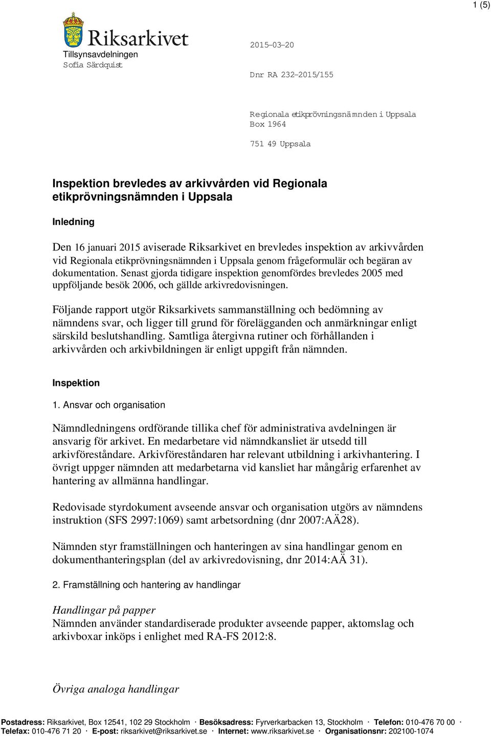 av dokumentation. Senast gjorda tidigare inspektion genomfördes brevledes 2005 med uppföljande besök 2006, och gällde arkivredovisningen.