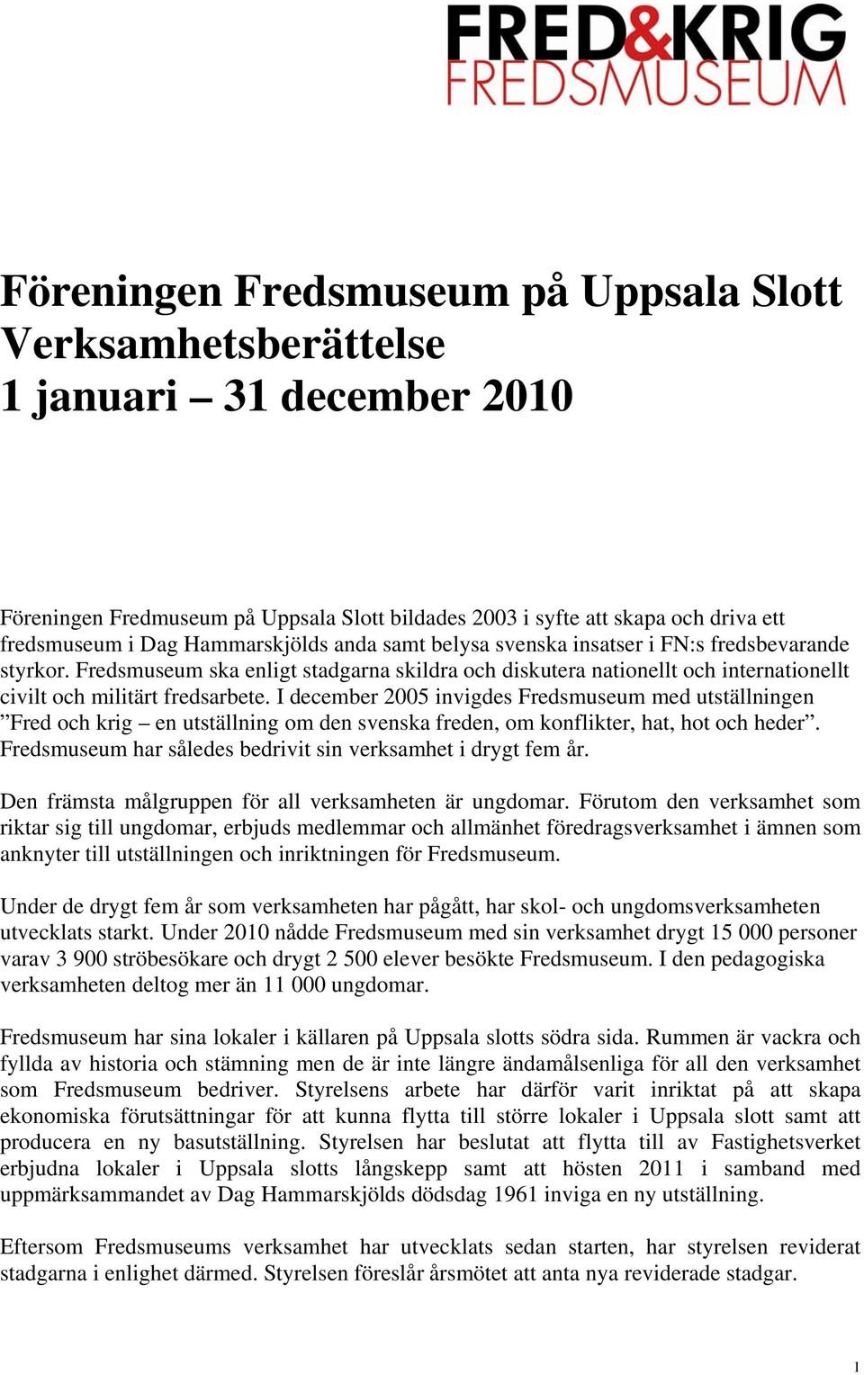 I december 2005 invigdes Fredsmuseum med utställningen Fred och krig en utställning om den svenska freden, om konflikter, hat, hot och heder.
