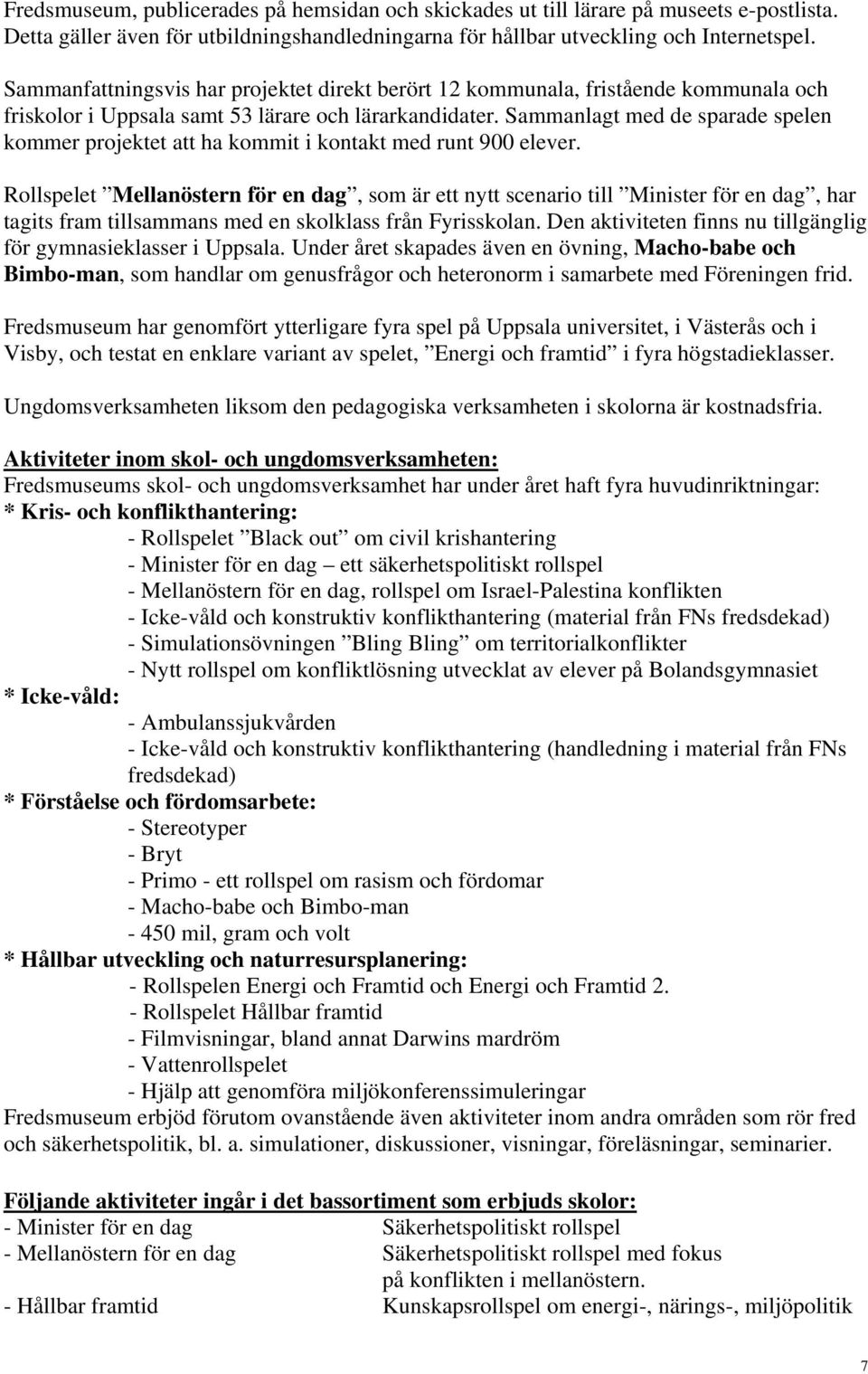 Sammanlagt med de sparade spelen kommer projektet att ha kommit i kontakt med runt 900 elever.