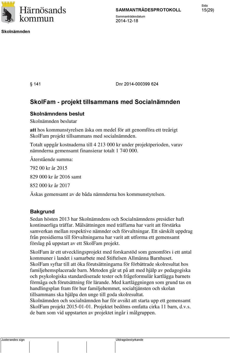 Återstående summa: 792 00 kr år 2015 829 000 kr år 2016 samt 852 000 kr år 2017 Äskas gemensamt av de båda nämnderna hos kommunstyrelsen.