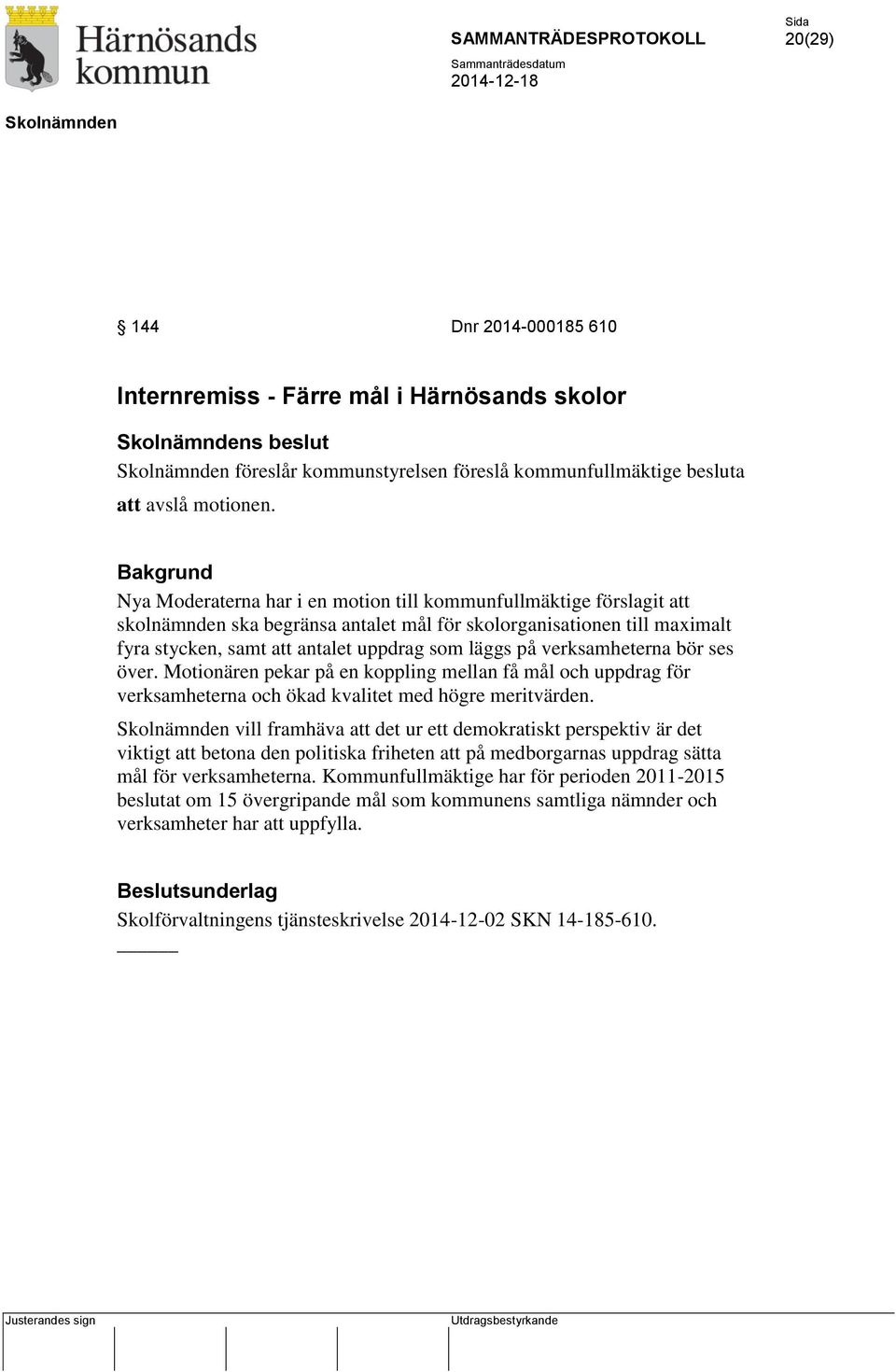 läggs på verksamheterna bör ses över. Motionären pekar på en koppling mellan få mål och uppdrag för verksamheterna och ökad kvalitet med högre meritvärden.