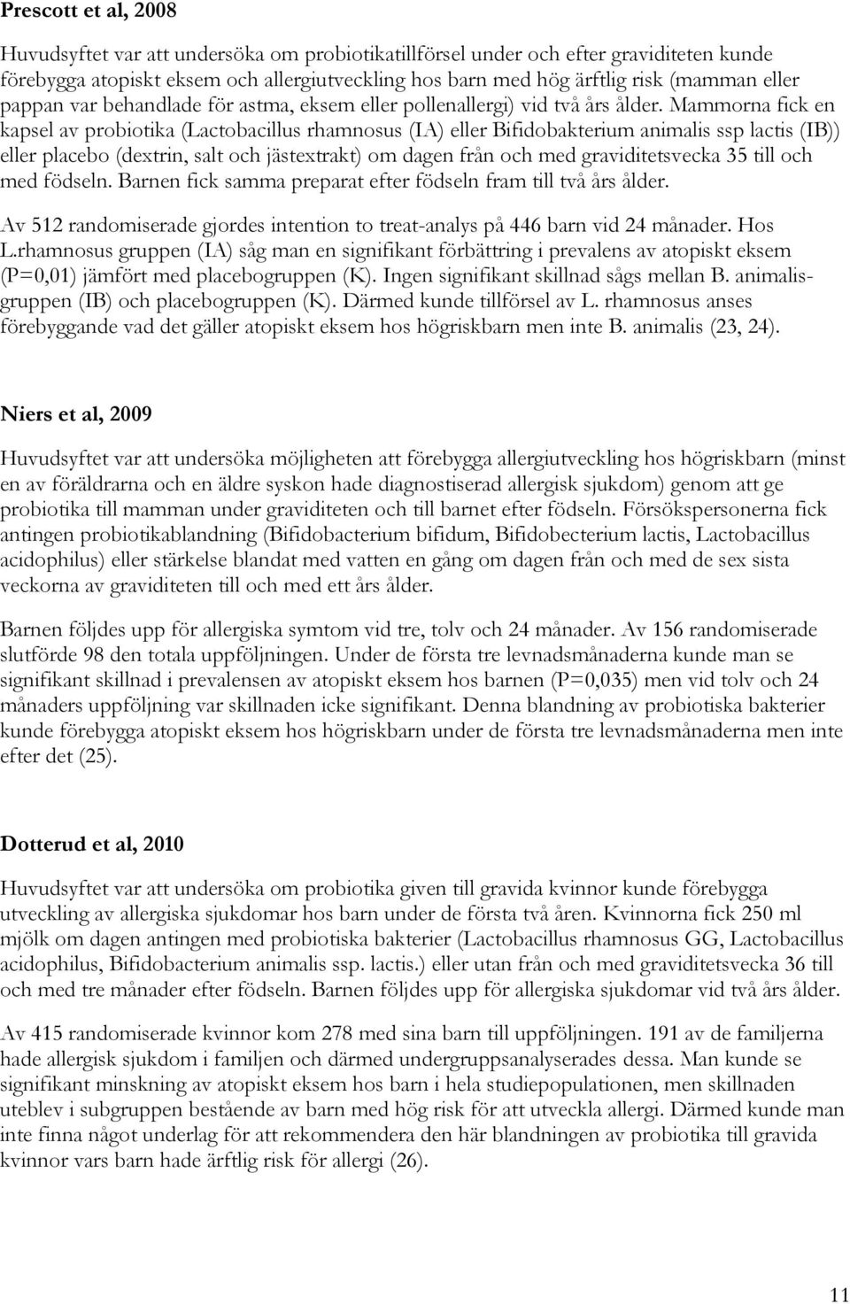 Mammorna fick en kapsel av probiotika (Lactobacillus rhamnosus (IA) eller Bifidobakterium animalis ssp lactis (IB)) eller placebo (dextrin, salt och jästextrakt) om dagen från och med